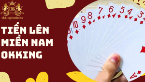 Tiến lên miền Nam OKKING – Hướng dẫn tối ưu cho tân thủ
