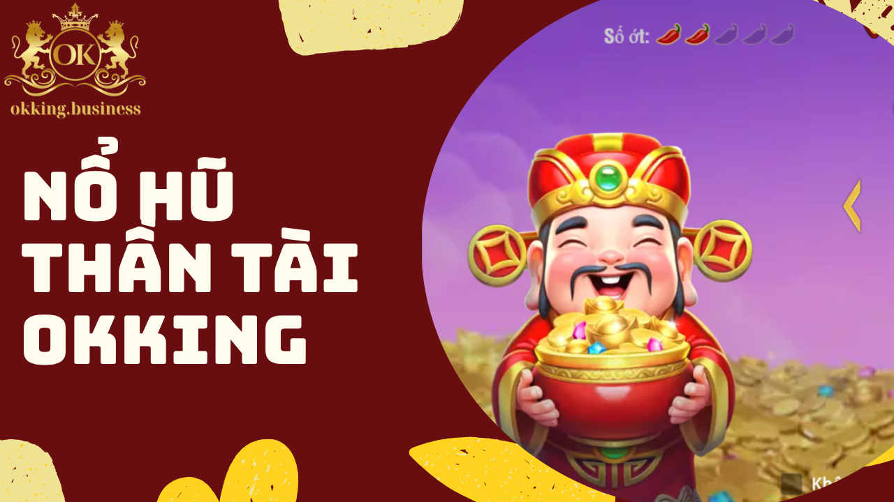 Nổ hũ Thần Tài OKKING - Cơ hội phát tài trong tầm tay
